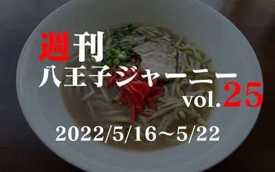 【週刊 八王子ジャーニーvol.25】2022/5/16～5/22まとめ