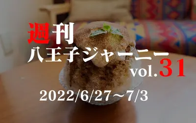 【週刊 八王子ジャーニーvol.31】2022/6/27～7/3まとめ