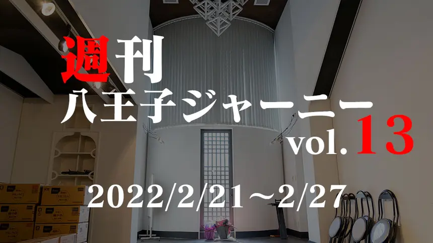 【週刊 八王子ジャーニーvol.13】2022/2/21～2/27まとめ