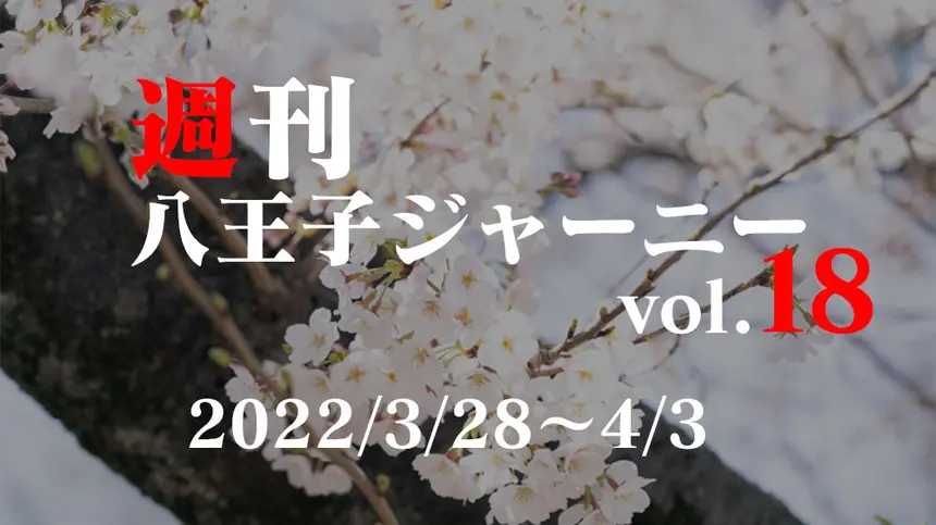 【週刊 八王子ジャーニーvol.18】2022/3/28～4/3まとめ