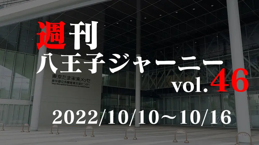 【週刊 八王子ジャーニーvol.46】2022/10/10～10/16まとめ