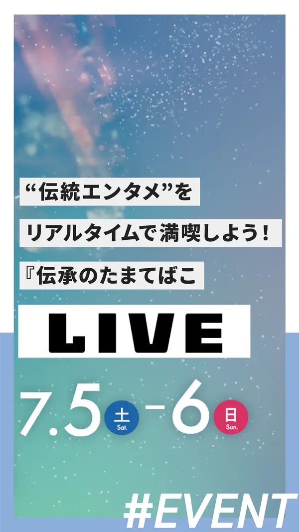 【7/5・6配信！】“伝統エンタメ”をリアルタイムで満喫しよう！『伝承のたまてばこ』